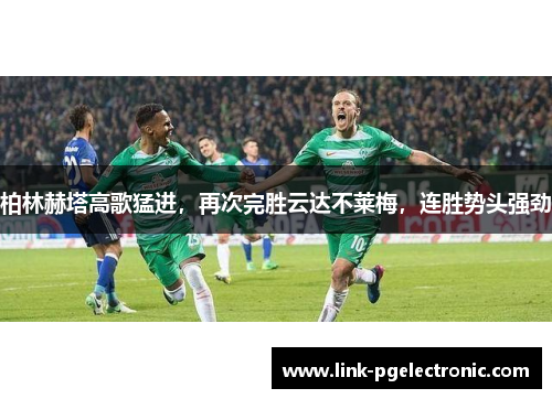 柏林赫塔高歌猛进，再次完胜云达不莱梅，连胜势头强劲