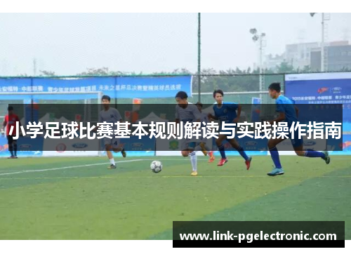 小学足球比赛基本规则解读与实践操作指南