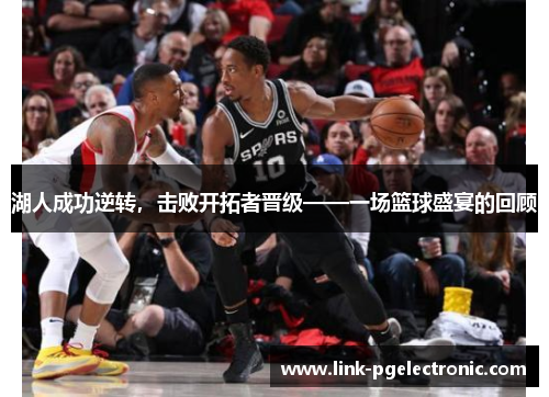 湖人成功逆转，击败开拓者晋级——一场篮球盛宴的回顾