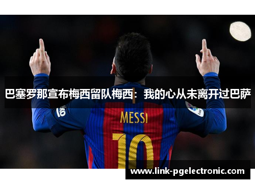 巴塞罗那宣布梅西留队梅西：我的心从未离开过巴萨