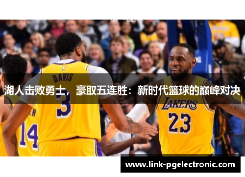 湖人击败勇士，豪取五连胜：新时代篮球的巅峰对决