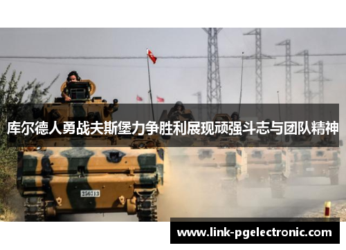 库尔德人勇战夫斯堡力争胜利展现顽强斗志与团队精神