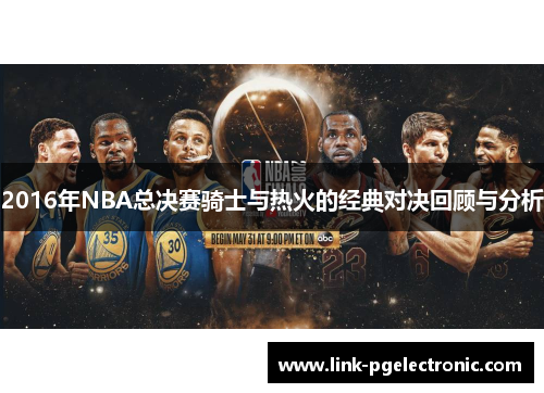 2016年NBA总决赛骑士与热火的经典对决回顾与分析