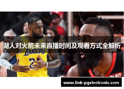 湖人对火箭未来直播时间及观看方式全解析