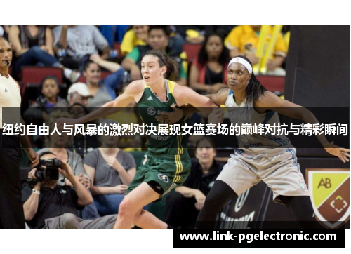纽约自由人与风暴的激烈对决展现女篮赛场的巅峰对抗与精彩瞬间